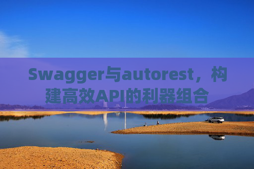 Swagger与autorest，构建高效API的利器组合